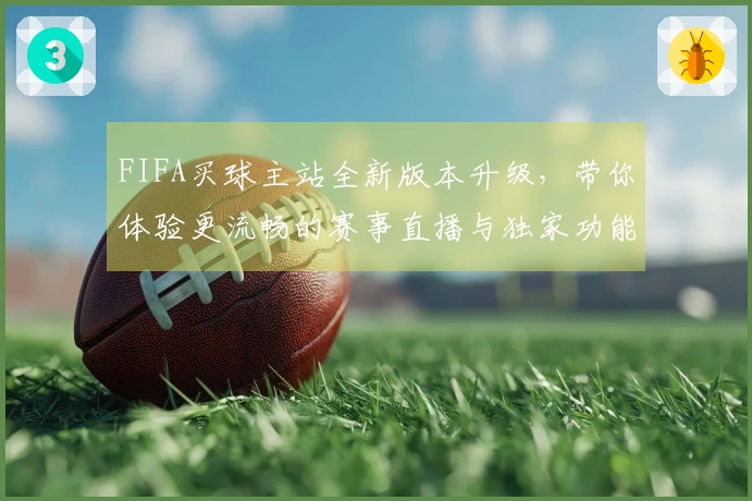 FIFA买球主站全新版本升级，带你体验更流畅的赛事直播与独家功能