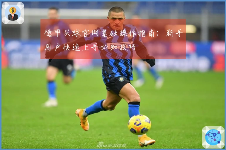 德甲买球官网基础操作指南：新手用户快速上手必知技巧