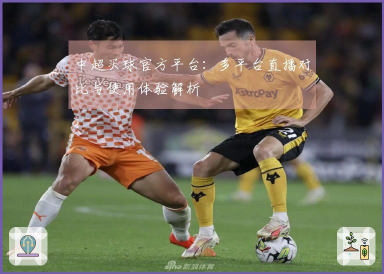 中超买球官方平台:多平台直播对比与使用体验解析